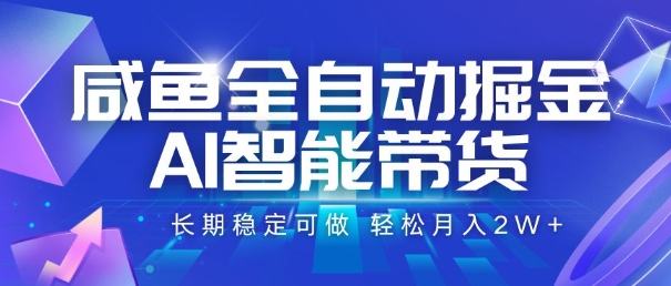 咸鱼全自动掘金，AI智能带货，长期稳定可做，轻松月入2W+【揭秘】-创学笔记