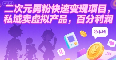 二次元男粉快速变现项目，私域卖虚拟产品，百分利润-创学笔记