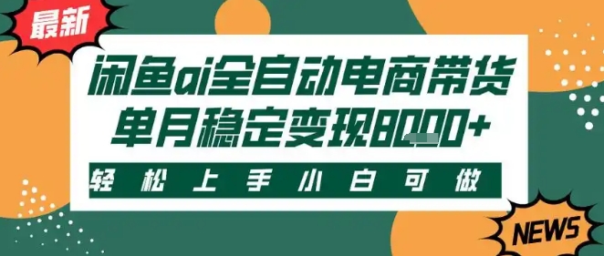 最新闲鱼Ai全自动智能带货，稳定可批量，单人全职轻松月入2w+，轻松上手【揭秘】-创学笔记
