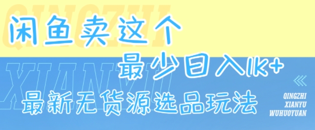 闲鱼卖这个，最少日入1k，最新无货源选品玩法-创学笔记