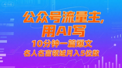 公众号流量主，用AI写，10分钟一篇爆文，名人名言领域月入5位数-创学笔记
