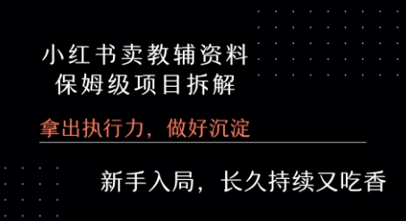 小红书卖小学教辅资料  保姆级项目拆解  1次课程彻底讲清楚!-创学笔记